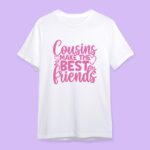 Cousins Make The Best Friends T-shirts