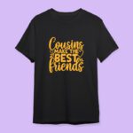 Cousins Make The Best Friends T-shirts