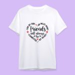 Friends Will Always Be Friends Group T-shirts